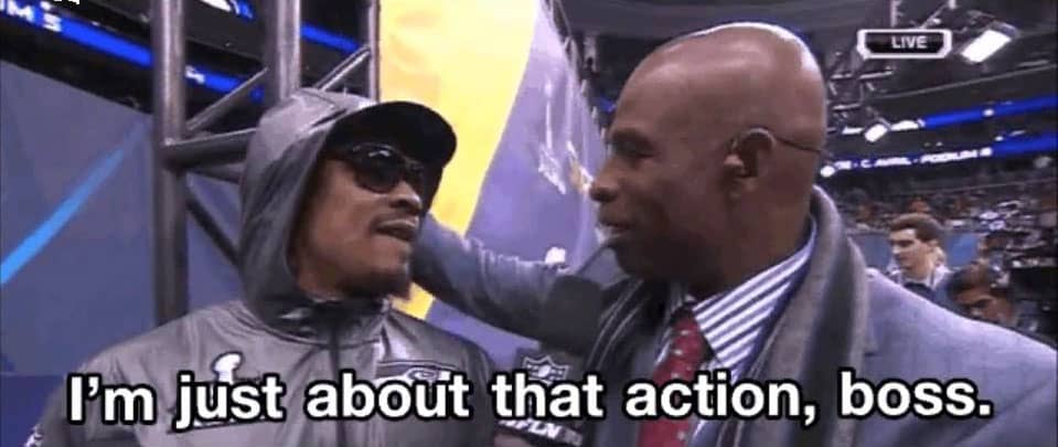 Marshawn Lynch saying he's just about that action